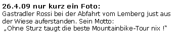 Textfeld: 26.4.09 nur kurz ein Foto:Gastradler Rossi bei der Abfahrt vom Lemberg just aus der Wiese auferstanden. Sein Motto: Ohne Sturz taugt die beste Mountainbike-Tour nix !