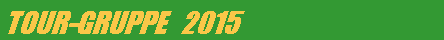 Textfeld: TOUR-GRUPPE   2015
