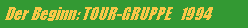 Textfeld: Der Beginn: TOUR-GRUPPE   1994