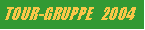 Textfeld: TOUR-GRUPPE   2004