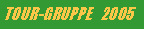 Textfeld: TOUR-GRUPPE   2005